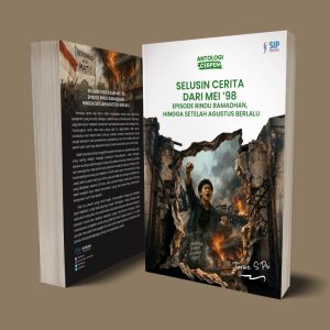 ANTOLOGI CERPEN SELUSIN CERITA DARI MEI ’98, EPISODE RINDU RAMADHAN, HINGGA SETELAH AGUSTUS BERLALU