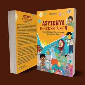 ASYIKNYA BEREKSPERIMEN Rahasia Membangkitkan Semangat Siswa Belajar Sains