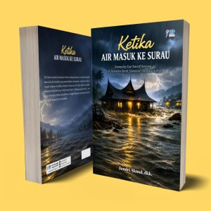 KETIKA AIR MASUK KE SURAU Kumpulan Esai Naratif Bencana di Sumatera Barat, Sumatera Utara dan Aceh