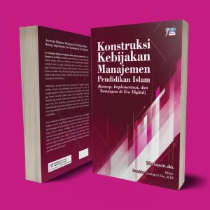 KONSTRUKSI KEBIJAKAN MANAJEMEN PENDIDIKAN ISLAM (KONSEP, IMPLEMENTASI, DAN TANTANGAN DI ERA DIGITAL)