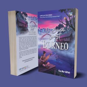DI BAWAH LANGIT BORNEO Kumpulan Cerita Pendek tentang Budaya, Alam, dan Kehidupan Kalomantan Tengah