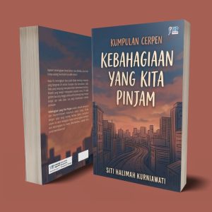 KUMPULAN CERPEN KEBAHAGIAAN YANG KITA PINJAM