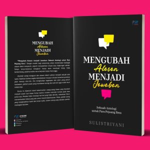 MENGUBAH ALASAN MENJADI JAWABAN Sebuah Antologi untuk Para Pejuang Ilmu